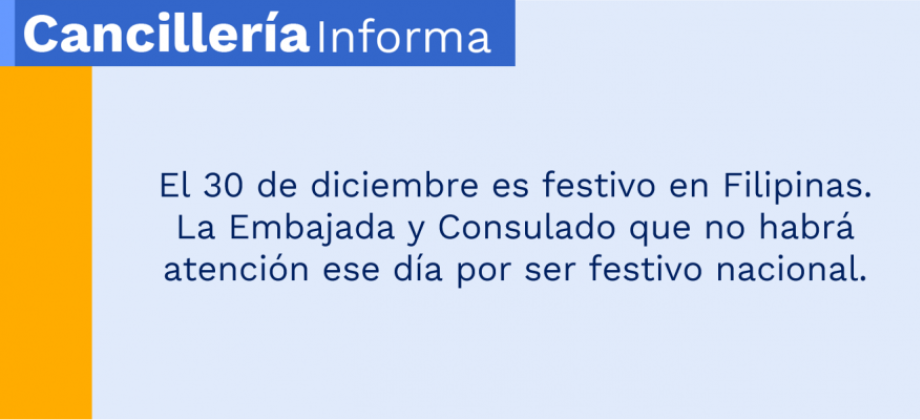 El 30 de diciembre es festivo en Filipinas. La Embajada y Consulado que no habrá atención ese día por ser festivo nacional. 