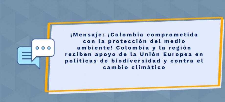 Mensaje: ¡Colombia comprometida con la protección del medio ambiente! Colombia y la región reciben apoyo de la Unión Europea en políticas de biodiversidad y contra el cambio climático 