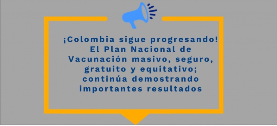 ¡Colombia sigue progresando! El Plan Nacional de Vacunación masivo, seguro, gratuito y equitativo; continúa demostrando importantes resultados 