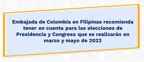 Embajada de Colombia en Filipinas recomienda tener en cuenta para las elecciones de Presidencia y Congreso que se realizarán en marzo y mayo de 2022