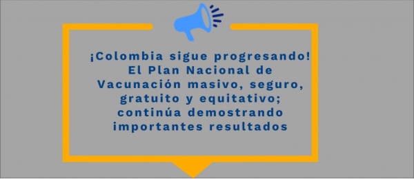 ¡Colombia sigue progresando! El Plan Nacional de Vacunación masivo, seguro, gratuito y equitativo; continúa demostrando importantes resultados 